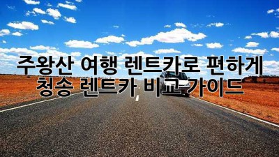 주왕산 여행, 렌트카로 편하게! 청송 렌트카 비교 가이드