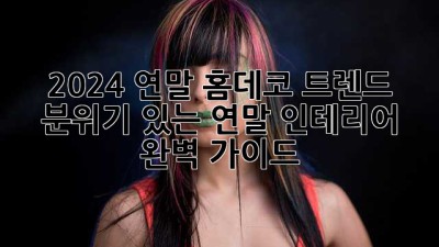 2024 연말 홈데코 트렌드: 분위기 있는 연말 인테리어 완벽 가이드